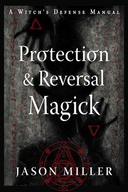 Protection &amp; Reversal Magick (Revised and Updated Edition)