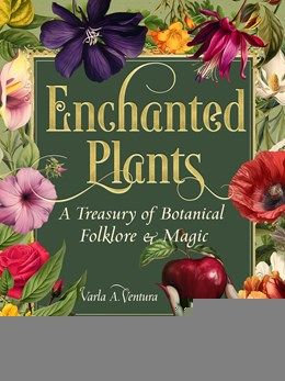Enchanted Plants: A Treasury of Botanical Folklore and Magic