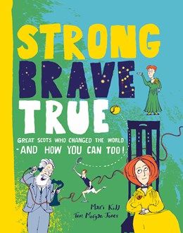 Strong Brave True: How Scots Changed the World and How You Can Too!