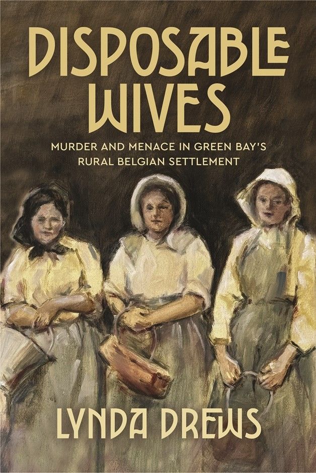 Disposable Wives: Murder and Menace in Green Bay’s Rural Belgian Settlement