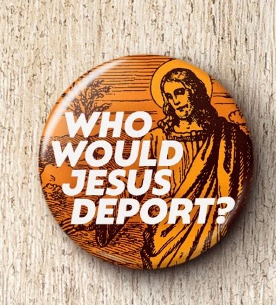 Who Would Jesus Deport 1” Button