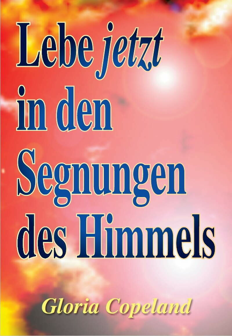 Lebe jetzt in den Segnungen des Himmels