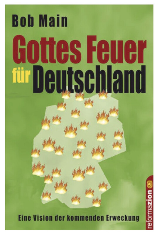 Gottes Feuer für Deutschland - Eine Vision der kommenden Erweckung Gottes Feuer für Deutschland - Eine Vision der kommenden Erweckung