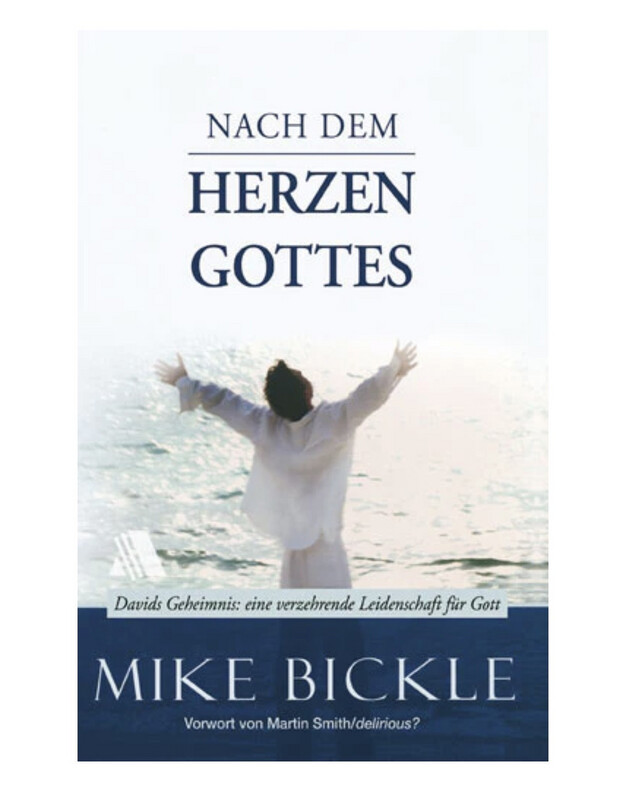 Nach dem Herzen Gottes Davids Geheimnis: eine verzehrende Leidenschaft für Gott