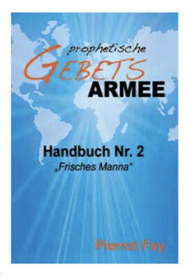 Prophetische Gebetsarmee - Frisches Manna
Handbuch Nr. 2