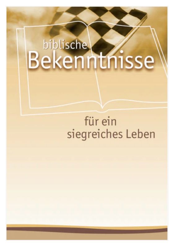 Biblische Bekenntnisse für ein siegreiches Leben Biblische Bekenntnisse für ein siegreiches Leben