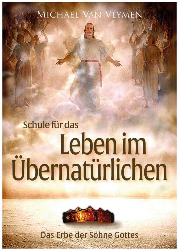 Schule für das Leben im Übernatürlichen Das Erbe der Söhne Gottes Schule für das Leben im Übernatürlichen Das Erbe der Söhne Gottes
