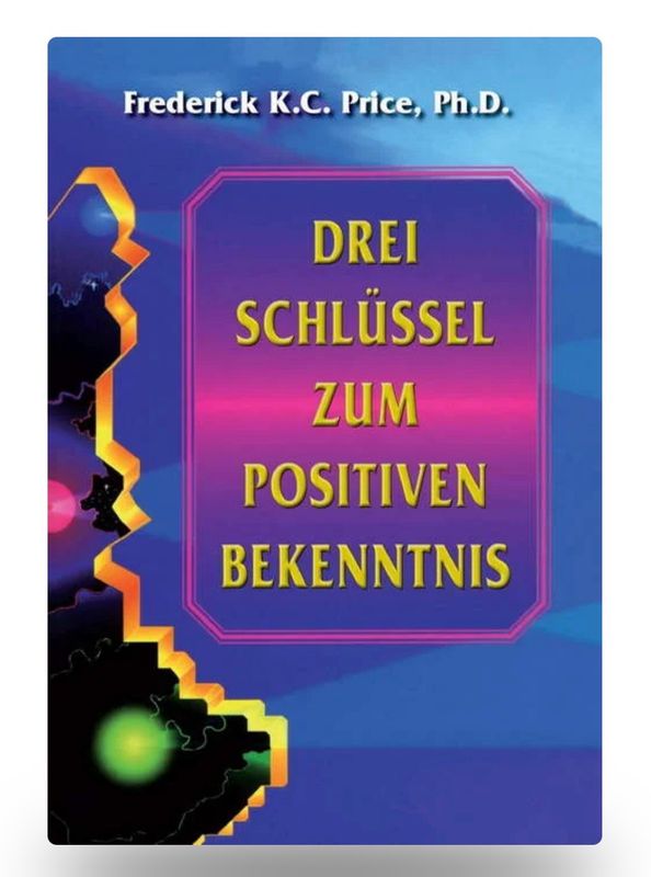 Drei Schlüssel zum positiven Bekenntnis Drei Schlüssel zum positiven Bekenntnis
