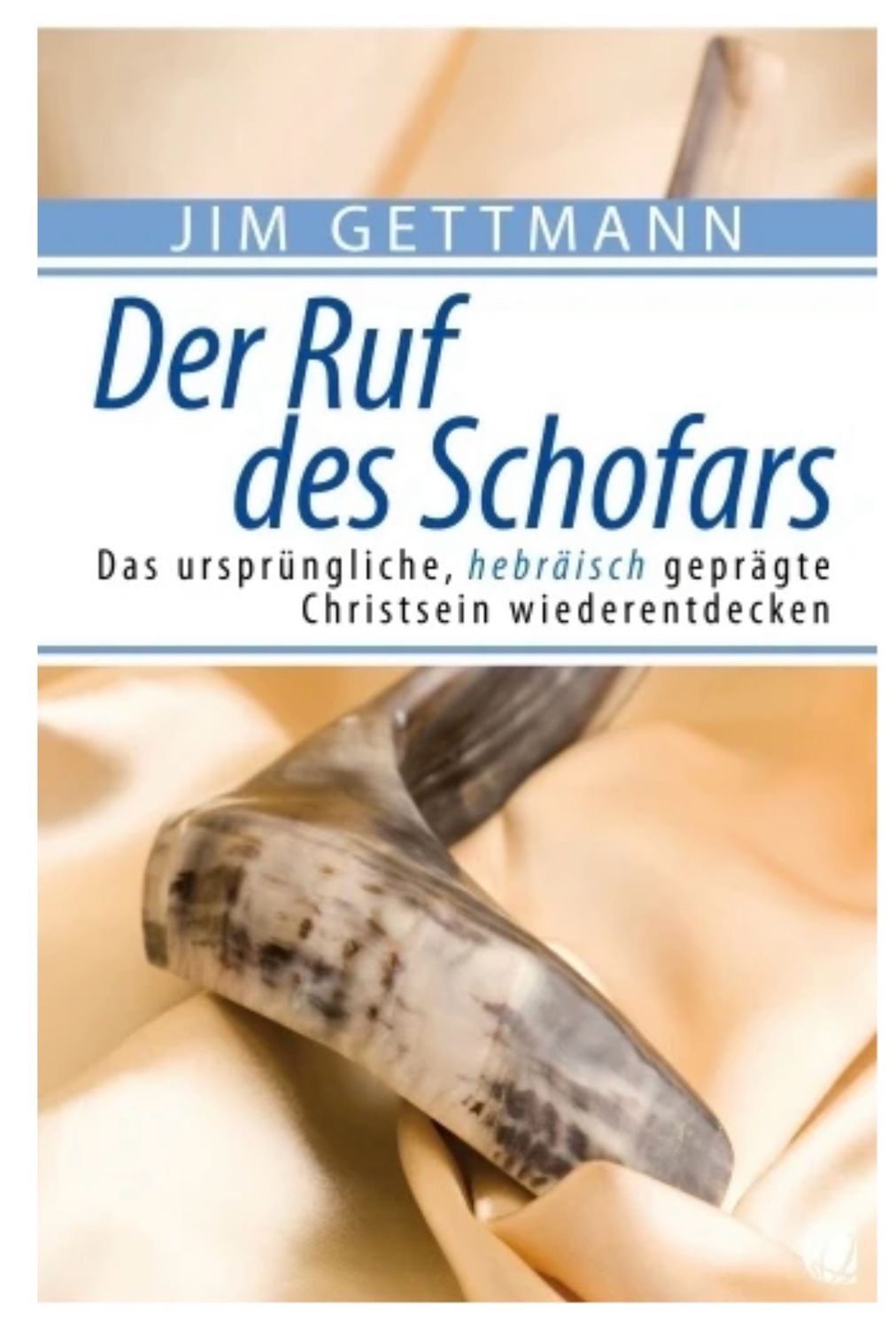 Der Ruf des Schofars- Das ursprüngliche, hebräisch geprägte Christsein wiederentdecken
