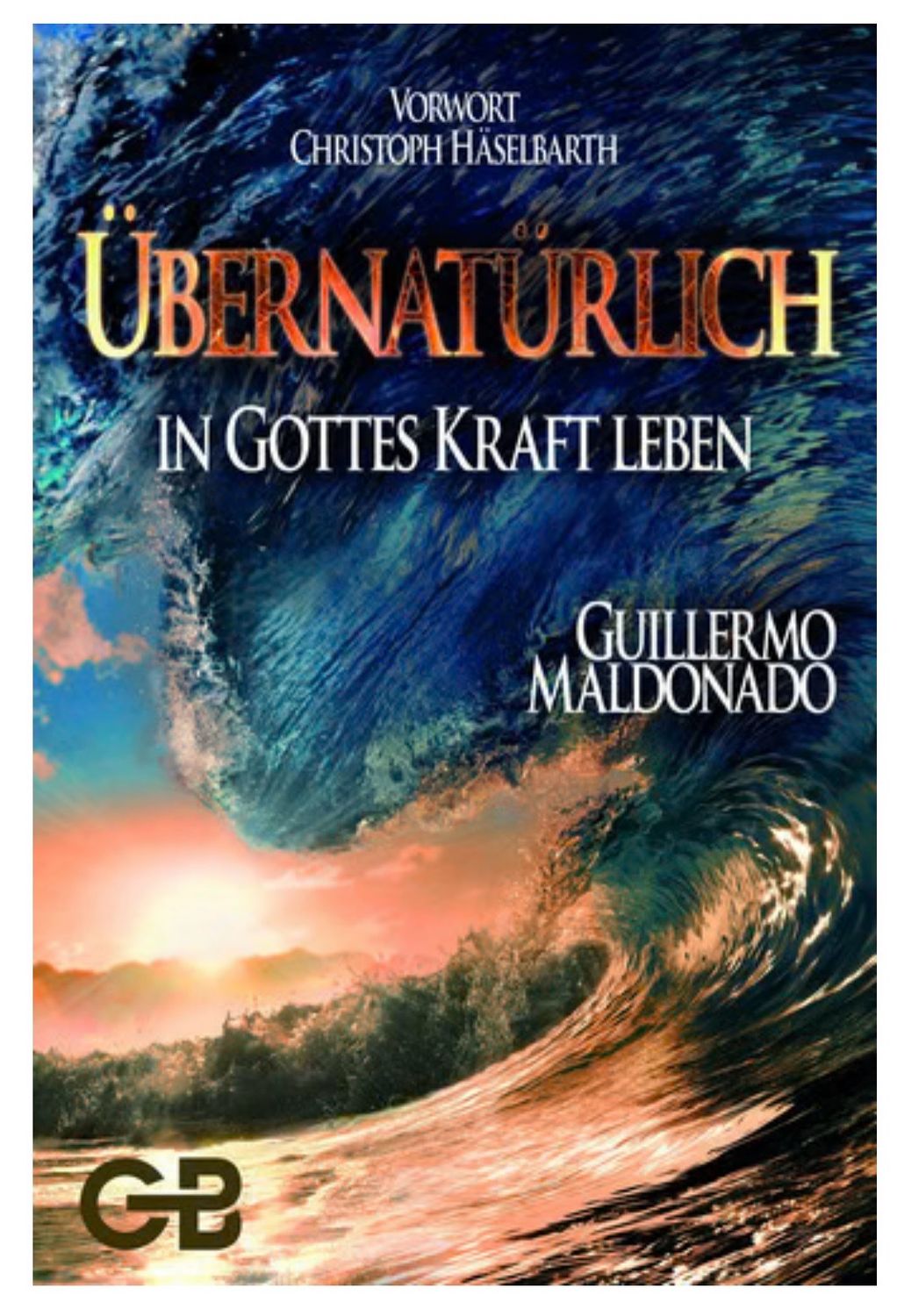 Übernatürlich in Gottes Kraft leben