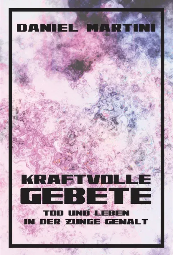 Kraftvolle Gebete - Tod und Leben in der Gewalt der Zunge