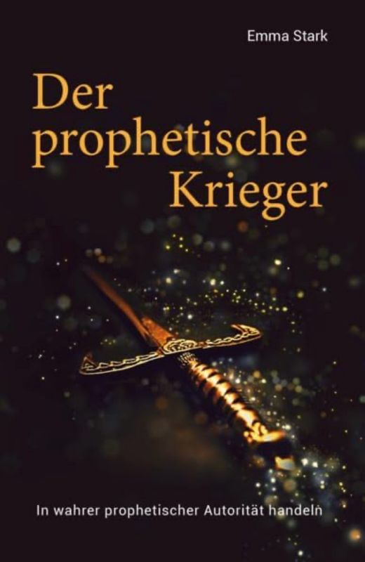 Der Prophetische Krieger - In wahrer prophetischer Autorität handeln Der Prophetische Krieger - In wahrer prophetischer Autorität handeln