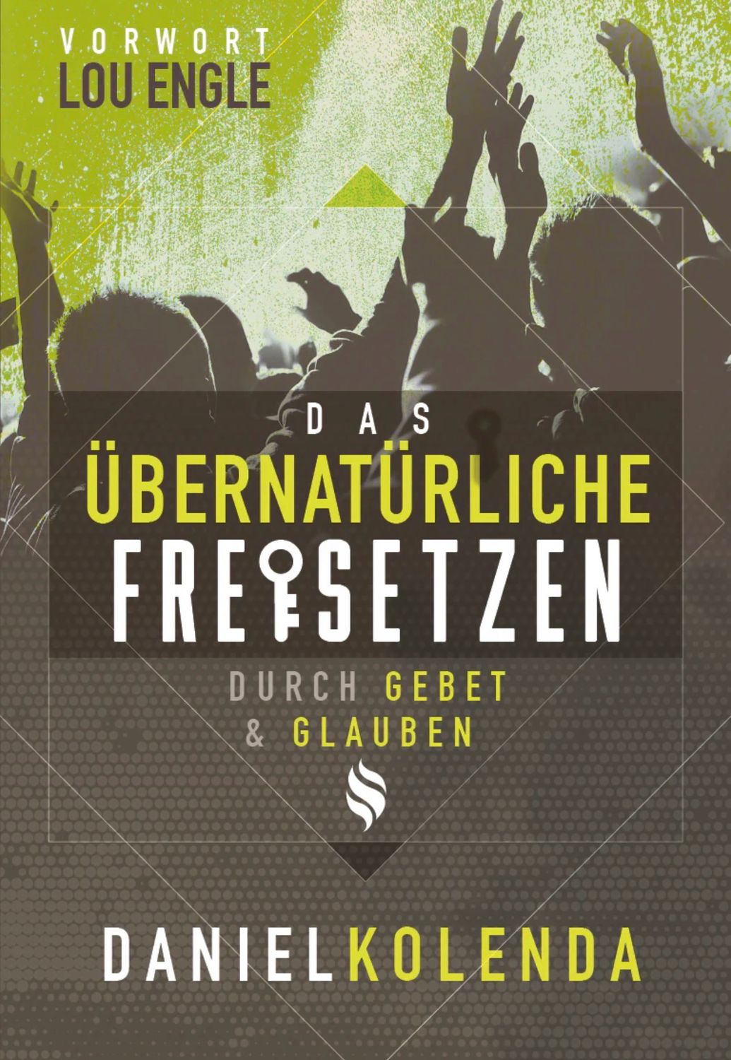 Das Übernatürliche freisetzen - durch Gebet und Glauben