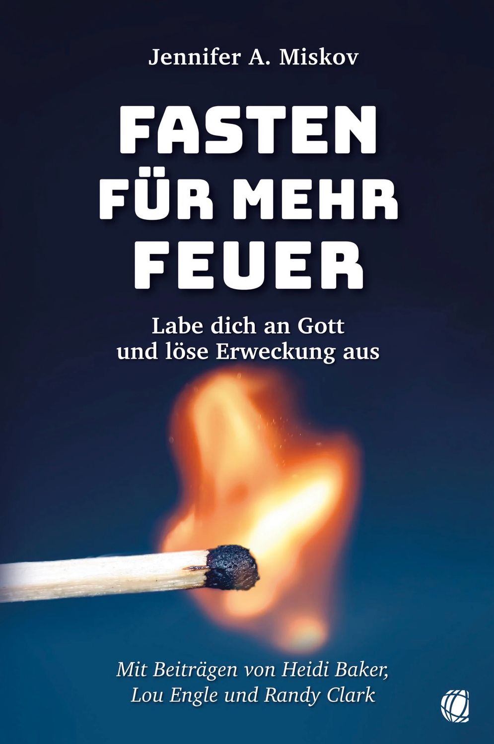 Fasten für mehr Feuer - Labe dich an Gott und löse Erweckung aus Fasten für mehr Feuer - Labe dich an Gott und löse Erweckung aus
