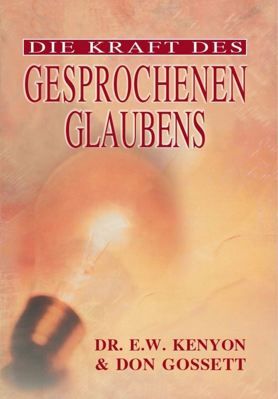 Die Kraft des gesprochenen Glaubens Die Kraft des gesprochenen Glaubens