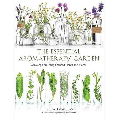 The Essential Aromatherapy Garden: Growing and Using Scented Plants and Herbs