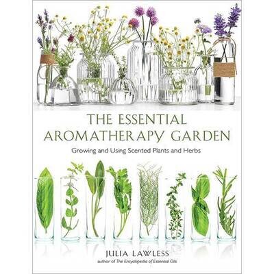 The Essential Aromatherapy Garden: Growing and Using Scented Plants and Herbs