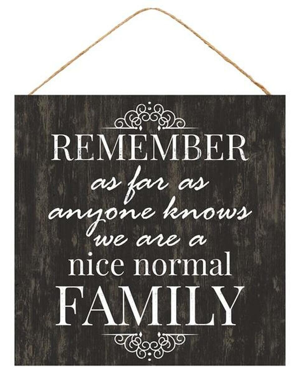 Remember, as long as anyone know, we are a nice normal Family." Sign-10"x 10"