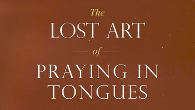 The Lost Art of Praying In Tongues