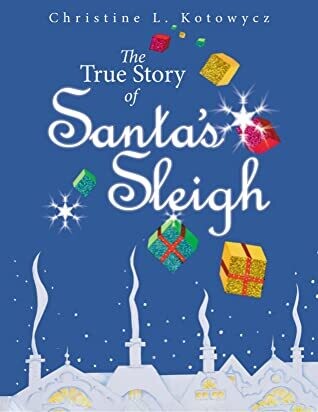 Christine L. Kotowycz The True Story Of Santa's Sleigh