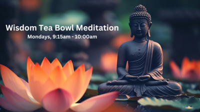 Wisdom Tea Bowl Meditation Group - Mondays - 9:15 - 10am