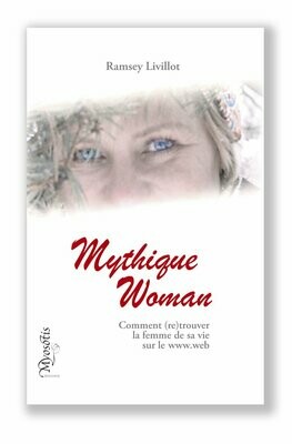MYTHIQUE WOMAN Comment (re)trouver la femme de sa vie sur le www.web    - - - (version e-book PDF)