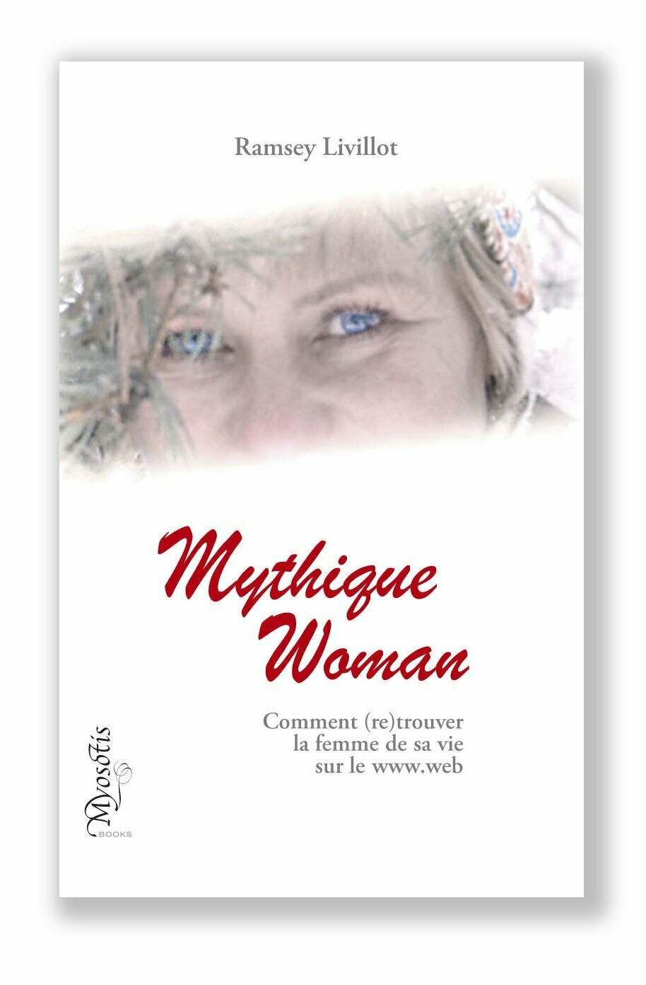 MYTHIQUE WOMAN Comment (re)trouver la femme de sa vie sur le www.web   - - - version papier