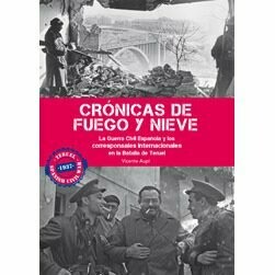 CRÓNICAS DE FUEGO Y NIEVE
La Guerra Civil Española y los corresponsales internacionales en la Batalla de Teruel
