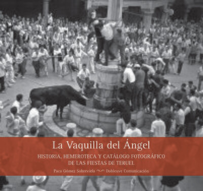 LA VAQUILLA DEL ÁNGEL
Historia, hemeroteca y catálogo fotográfico de las fiestas de Teruel