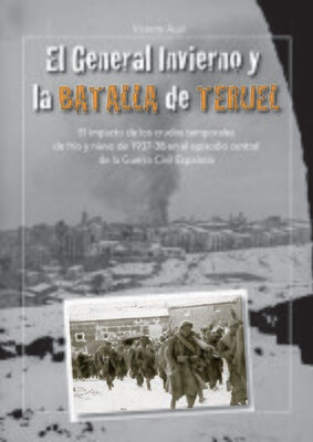 EL GENERAL INVIERNO Y LA BATALLA DE TERUEL
El impacto de los crudos temporales de frío y nieve de 1937-38 en el episodio central de la Guerra Civil Española