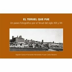 EL TERUEL QUE FUE
Un paseo fotográfico por el Teruel del siglo XIX y XX
