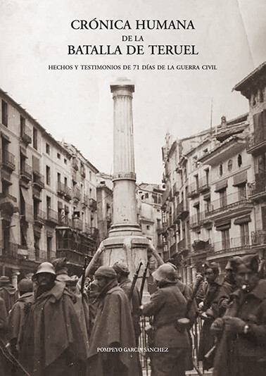 CRÓNICA HUMANA DE LA BATALLA DE TERUEL
Hechos y testimonios de 71 días de la Guerra Civil