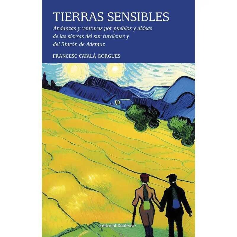 TIERRAS SENSIBLES. Andanzas y venturas por pueblos y aldeas de las sierras del sur turolense y del Rincón de Ademuz