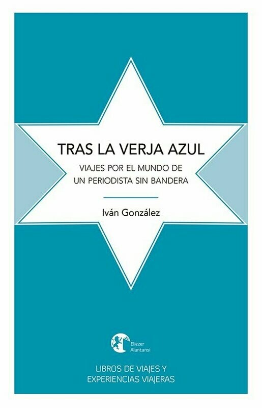 TRAS LA VERJA AZUL. Viajes por el mundo de un periodista sin bandera.
