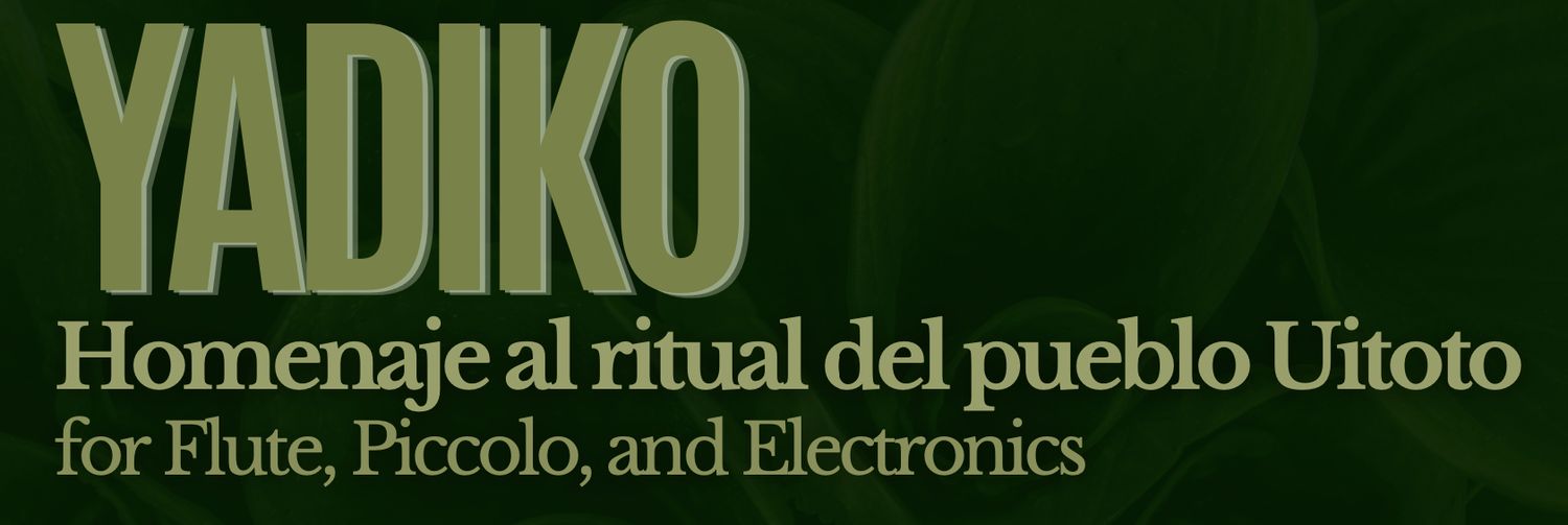 Yadiko: Homenaje al Ritual del Pueblo Uitoto (for Solo flute/piccolo and electronics)  Composer: Juliana Becerra
