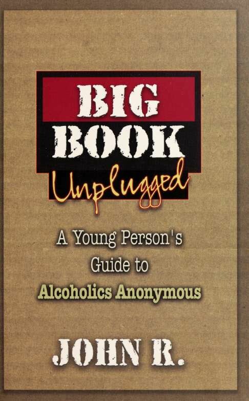 Big Book Unplugged: A Young Person's Guide To Alcoholics Anonymous Big Book Unplugged: A Young Person's Guide To Alcoholics Anonymous