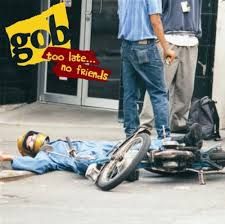 GOB - TOO LATE NO FRIENDS (CD)