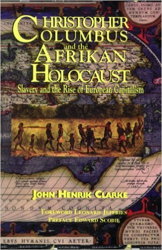 Christopher Columbus and the Afrikan Holocaust: Slavery and the Rise of European Capitalism (Paperback) by: John Henrik Clarke