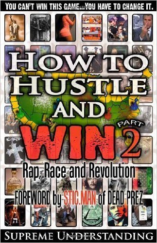 How to Hustle and Win, Part Two: Rap, Race and Revolution (Reprint Edition - Paperback) Author by: Supreme Understanding, Forward by: Stic.Man of Dread Prez