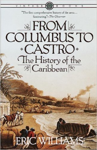 From Columbus to Castro: The History of the Caribbean 1492-1969 (1st Vintage Books ed Edition) by: Eric Williams (Author)