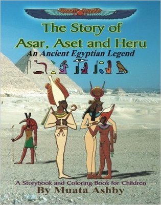 The Story of Asar, Aset and Heru: An Ancient Egyptian Legend -- A Storybook and Coloring Book for Children (Paperback) by: Muata Ashby