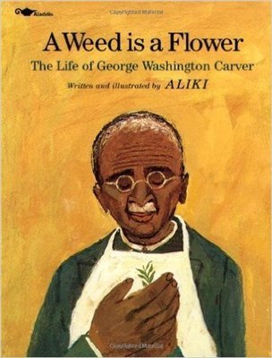 A Weed Is a Flower : The Life of George Washington Carver (Paperback) – by: Aliki (Author, & Illustrator)