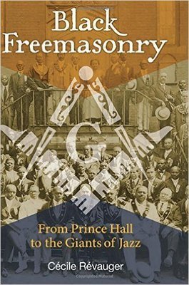 Black Freemasonry: From Prince Hall to the Giants of Jazz (Hardcover)  – by: Cécile Révauger (Author)