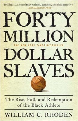 Forty Million Dollar Slaves: The Rise, Fall, and Redemption of the Black Athlete (Paperback) by: William C. Rhoden