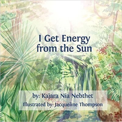 I Get Energy from the Sun (Paperback) – by: Kajara Nia Nebthet (Author), Jacqueline Thompson (Illustrator)
