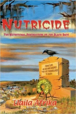 Nutricide: The Nutritional Destruction of the Black Race By: Llaila Afrika