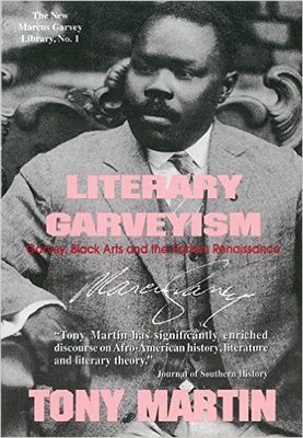 Literary Garveyism: Garvey, Black Arts, and the Harlem Renaissance by: Tony Martin