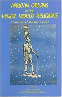 African Origins of the Major World Religions (Paperback) by: by Amon Saba Saakana