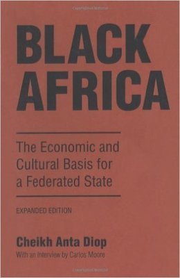 Black Africa: The Economic and Cultural Basis for a Federated State (Paperback) by: Cheikh Anta Diop