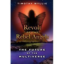 Revolt of the Rebel Angels: The Future of the Multiverse By:Timothy Wyllie